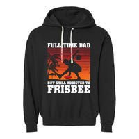 Full Time Dad But Still Addicted To Frisbee Gift Garment-Dyed Fleece Hoodie