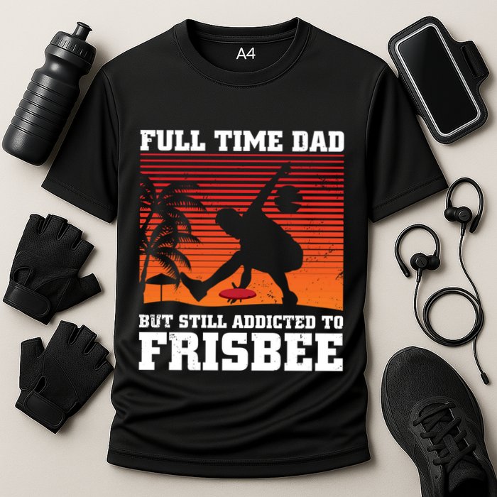 Full Time Dad But Still Addicted To Frisbee Gift Performance Shirt
