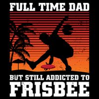Full Time Dad But Still Addicted To Frisbee Gift Performance Shirt