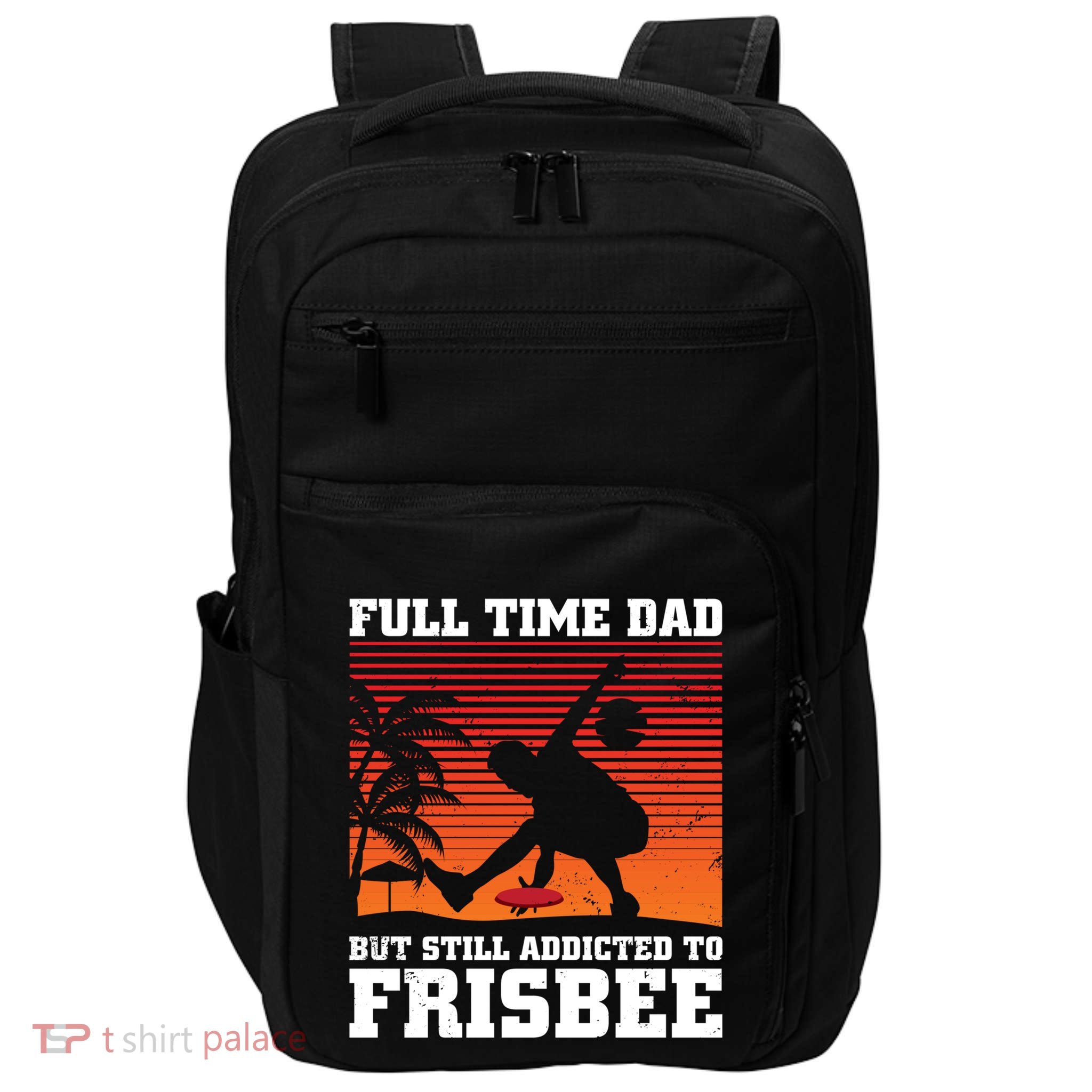 Full Time Dad But Still Addicted To Frisbee Gift Impact Tech Backpack