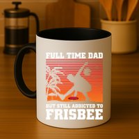 Full Time Dad But Still Addicted To Frisbee Gift Mug