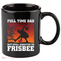 Full Time Dad But Still Addicted To Frisbee Gift 11oz C Handle Ceramic Mug