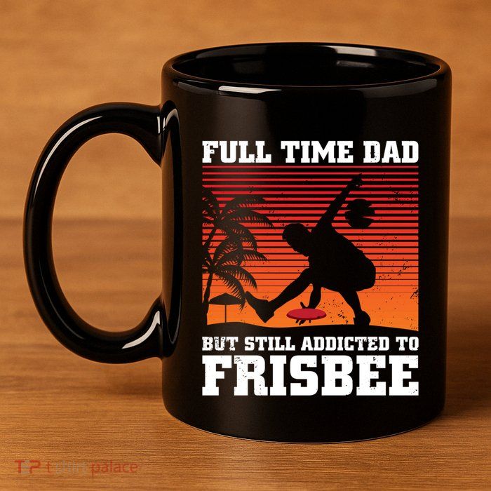 Full Time Dad But Still Addicted To Frisbee Gift 11oz C Handle Ceramic Mug