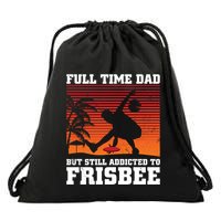 Full Time Dad But Still Addicted To Frisbee Gift Drawstring Bag