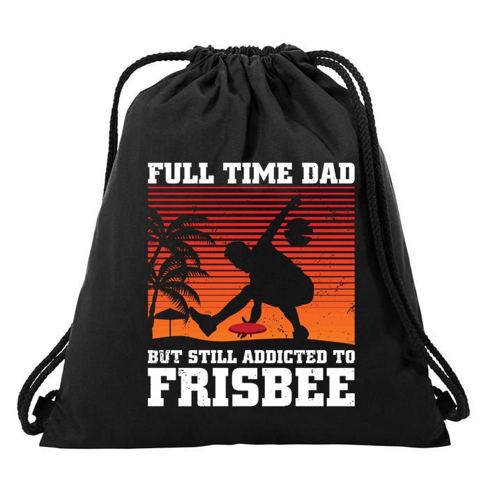 Full Time Dad But Still Addicted To Frisbee Gift Drawstring Bag