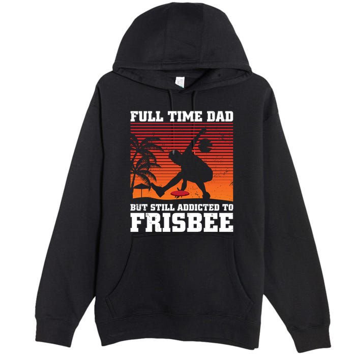 Full Time Dad But Still Addicted To Frisbee Gift Premium Pullover Hoodie