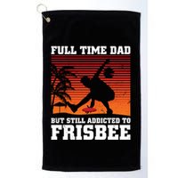 Full Time Dad But Still Addicted To Frisbee Gift Golf Towel