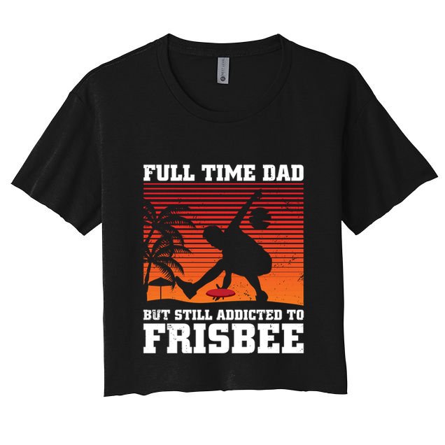 Full Time Dad But Still Addicted To Frisbee Gift Crop Top