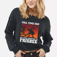 Full Time Dad But Still Addicted To Frisbee Gift Cropped Pullover Crew