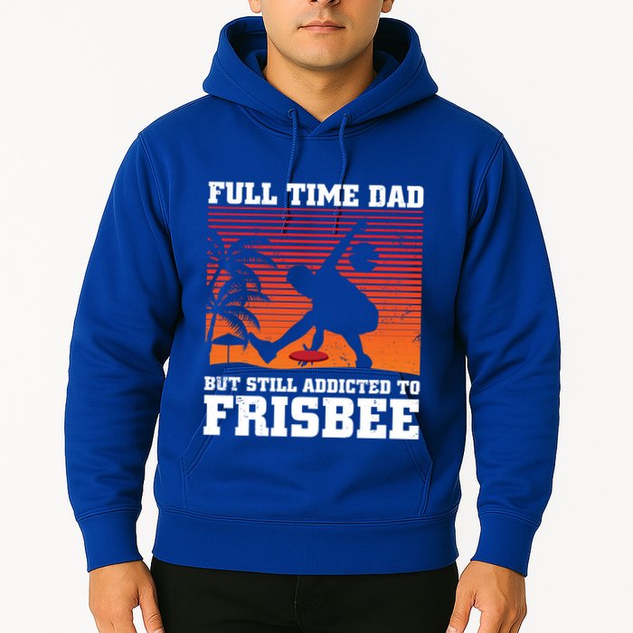 Full Time Dad But Still Addicted To Frisbee Gift Hoodie