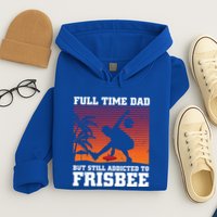 Full Time Dad But Still Addicted To Frisbee Gift Hoodie