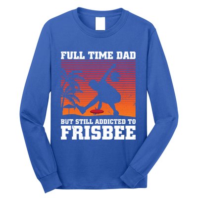 Full Time Dad But Still Addicted To Frisbee Gift Long Sleeve Shirt