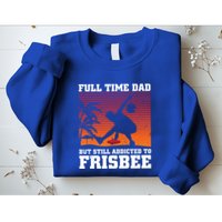 Full Time Dad But Still Addicted To Frisbee Gift Sweatshirt