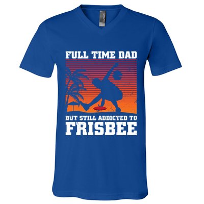 Full Time Dad But Still Addicted To Frisbee Gift V-Neck T-Shirt