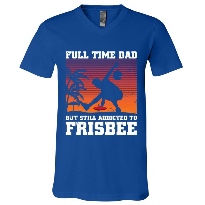 Full Time Dad But Still Addicted To Frisbee Gift V-Neck T-Shirt