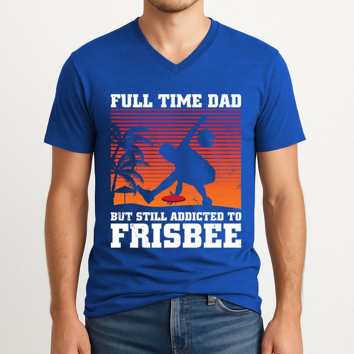 Full Time Dad But Still Addicted To Frisbee Gift V-Neck T-Shirt