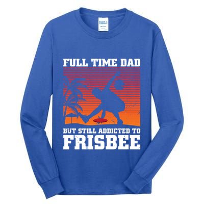 Full Time Dad But Still Addicted To Frisbee Gift Tall Long Sleeve T-Shirt