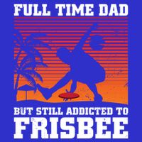 Full Time Dad But Still Addicted To Frisbee Gift Poster