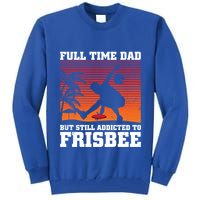Full Time Dad But Still Addicted To Frisbee Gift Tall Sweatshirt