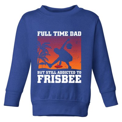 Full Time Dad But Still Addicted To Frisbee Gift Toddler Sweatshirt