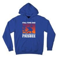 Full Time Dad But Still Addicted To Frisbee Gift Tall Hoodie