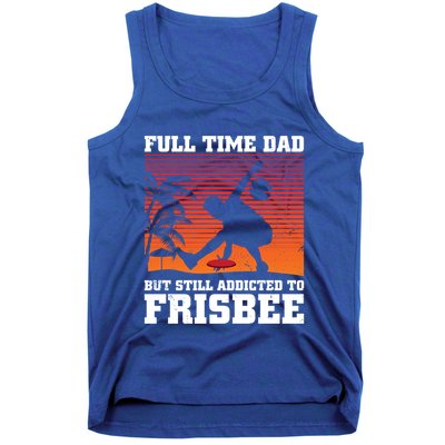 Full Time Dad But Still Addicted To Frisbee Gift Tank Top