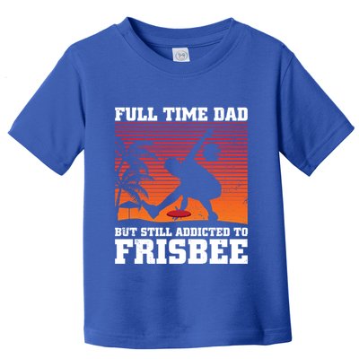 Full Time Dad But Still Addicted To Frisbee Gift Toddler T-Shirt