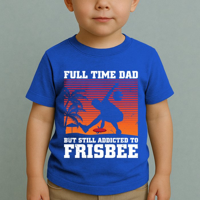 Full Time Dad But Still Addicted To Frisbee Gift Toddler T-Shirt
