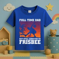 Full Time Dad But Still Addicted To Frisbee Gift Toddler T-Shirt