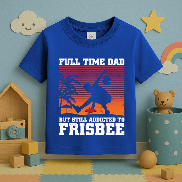 Full Time Dad But Still Addicted To Frisbee Gift Toddler T-Shirt