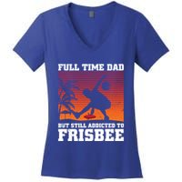 Full Time Dad But Still Addicted To Frisbee Gift Women's V-Neck T-Shirt