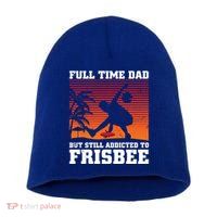Full Time Dad But Still Addicted To Frisbee Gift Short Acrylic Beanie