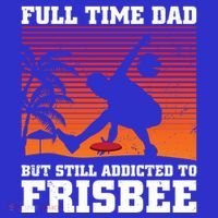 Full Time Dad But Still Addicted To Frisbee Gift Zip Tote Bag