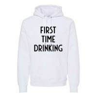 First Time Drinking I Funny White Lie Party Premium Hoodie