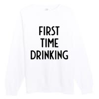 First Time Drinking I Funny White Lie Party Premium Crewneck Sweatshirt