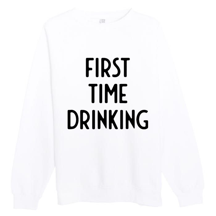 First Time Drinking I Funny White Lie Party Premium Crewneck Sweatshirt