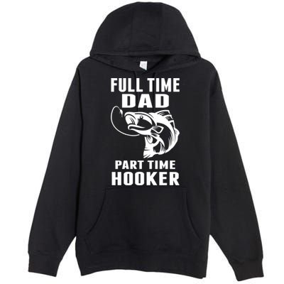 Full Time Dad Part Time Hooker Funny Fishing Father's Day Gift Premium Pullover Hoodie