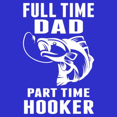 Full Time Dad Part Time Hooker Funny Fishing Father's Day Gift T-Shirt