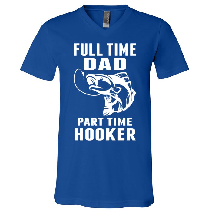 Full Time Dad Part Time Hooker Funny Fishing Father's Day Gift V-Neck T-Shirt