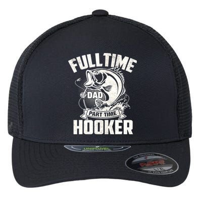 Full Time Dad Part Time Hooker Funny Father's Day Fishing Flexfit Unipanel Trucker Cap