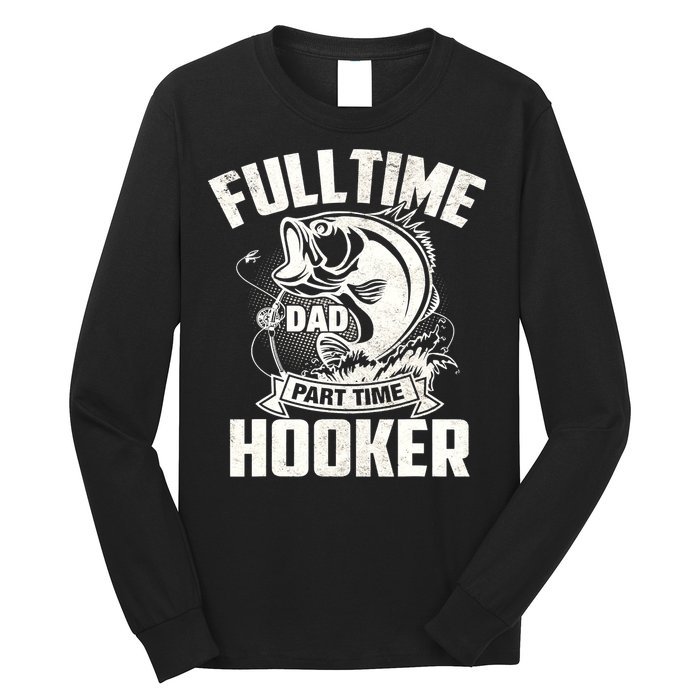 Full Time Dad Part Time Hooker Funny Father's Day Fishing Long Sleeve Shirt