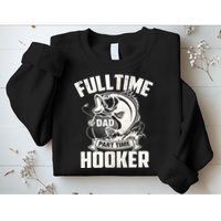 Full Time Dad Part Time Hooker Funny Father's Day Fishing Sweatshirt