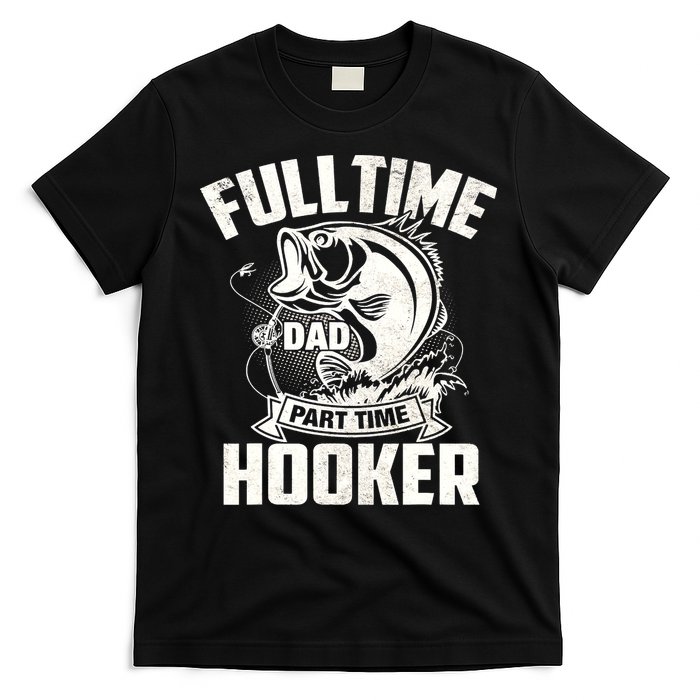 Full Time Dad Part Time Hooker Funny Father's Day Fishing T-Shirt