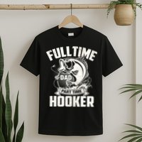 Full Time Dad Part Time Hooker Funny Father's Day Fishing T-Shirt