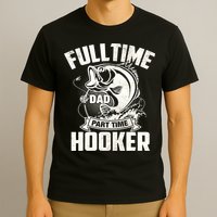 Full Time Dad Part Time Hooker Funny Father's Day Fishing T-Shirt