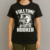 Full Time Dad Part Time Hooker Funny Father's Day Fishing T-Shirt