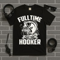 Full Time Dad Part Time Hooker Funny Father's Day Fishing T-Shirt