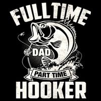 Full Time Dad Part Time Hooker Funny Father's Day Fishing T-Shirt