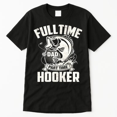 Full Time Dad Part Time Hooker Funny Father's Day Fishing Tall T-Shirt