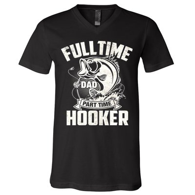 Full Time Dad Part Time Hooker Funny Father's Day Fishing V-Neck T-Shirt